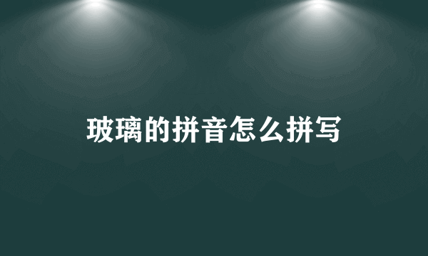 玻璃的拼音怎么拼写