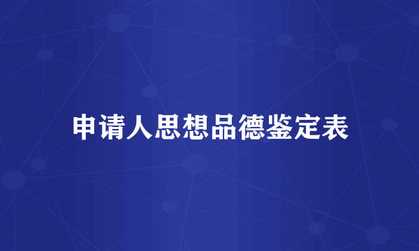 申请人思想品德鉴定表