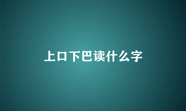 上口下巴读什么字