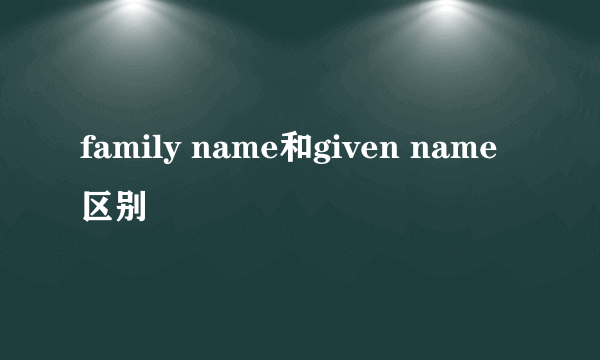 family name和given name区别