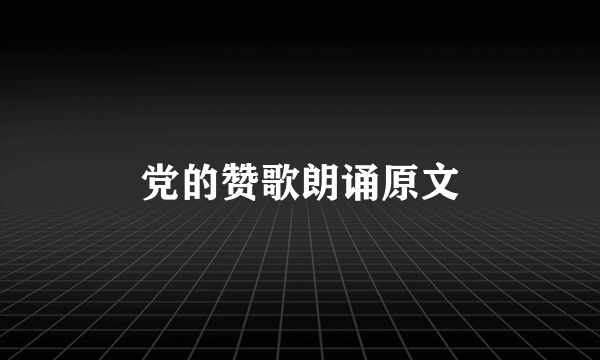 党的赞歌朗诵原文