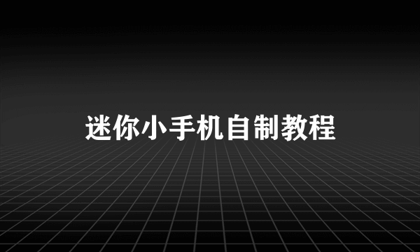 迷你小手机自制教程
