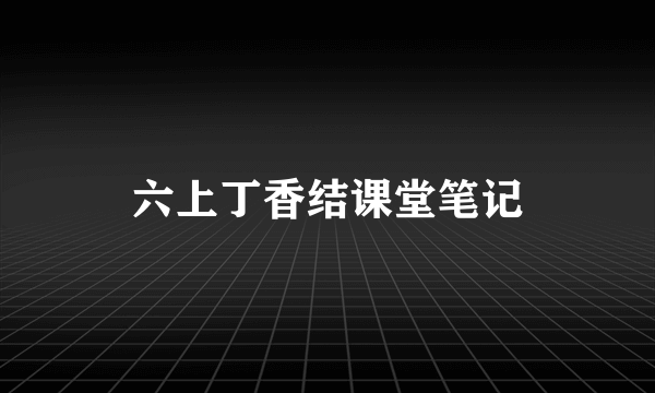 六上丁香结课堂笔记