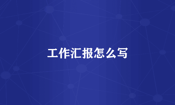 工作汇报怎么写