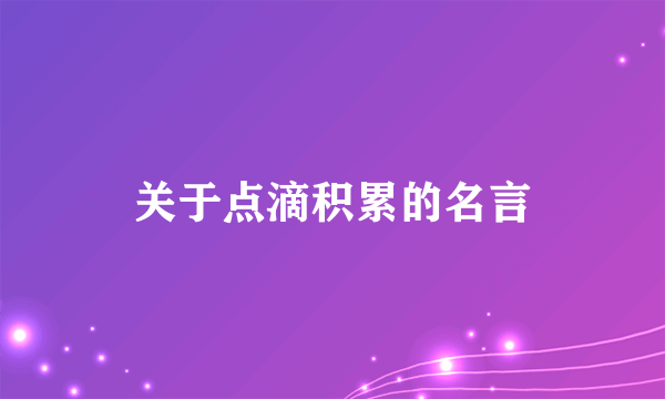 关于点滴积累的名言