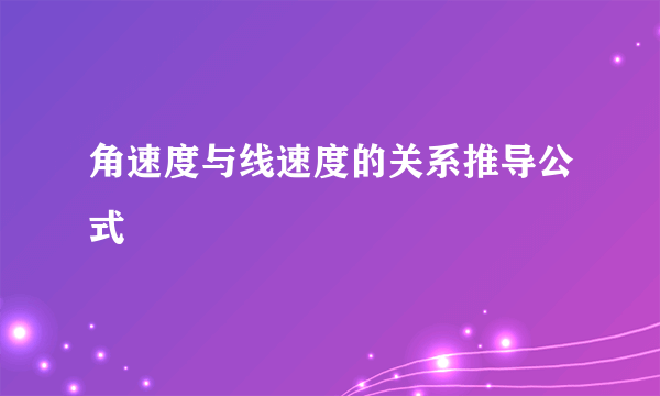 角速度与线速度的关系推导公式