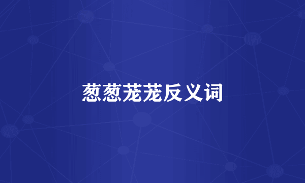 葱葱茏茏反义词
