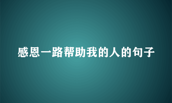 感恩一路帮助我的人的句子