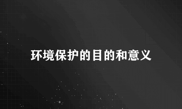 环境保护的目的和意义