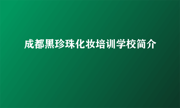 成都黑珍珠化妆培训学校简介