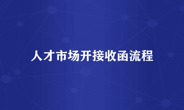 人才市场开接收函流程