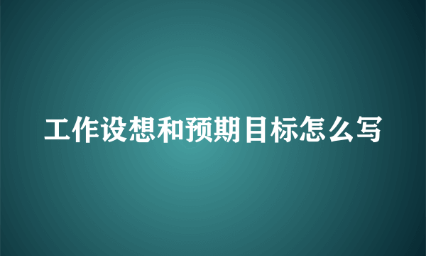 工作设想和预期目标怎么写