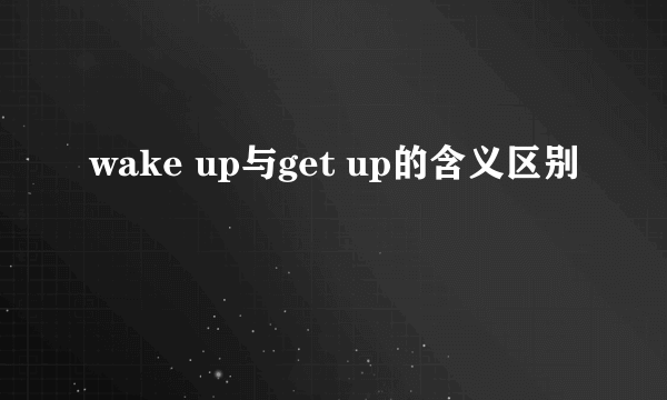 wake up与get up的含义区别