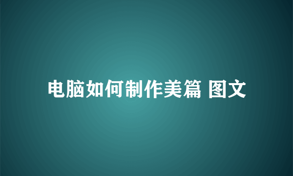 电脑如何制作美篇 图文