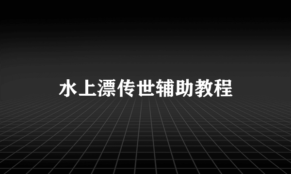 水上漂传世辅助教程