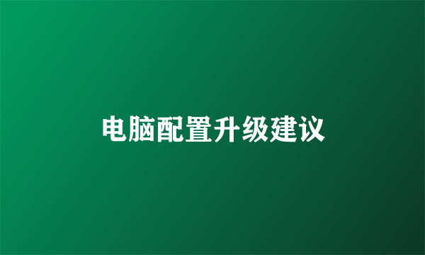 电脑配置升级建议