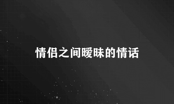 情侣之间暧昧的情话