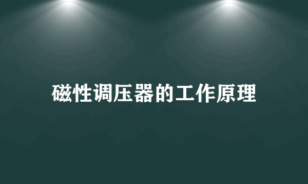 磁性调压器的工作原理