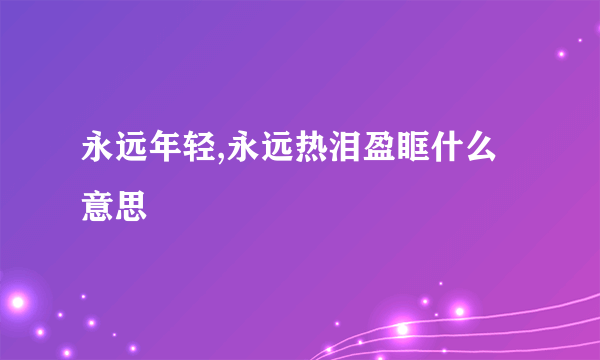 永远年轻,永远热泪盈眶什么意思