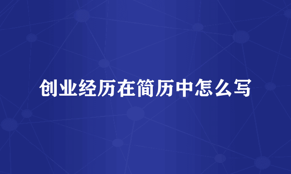 创业经历在简历中怎么写