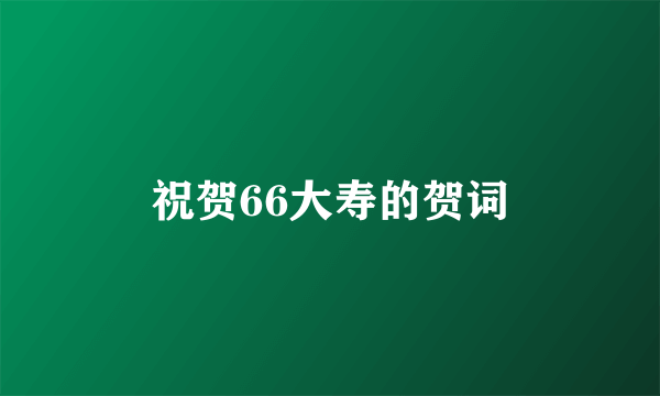 祝贺66大寿的贺词