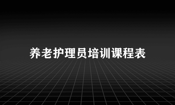 养老护理员培训课程表