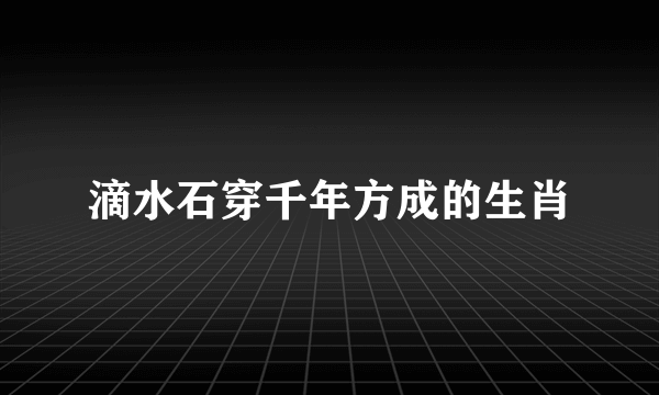 滴水石穿千年方成的生肖