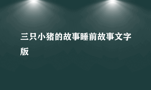 三只小猪的故事睡前故事文字版