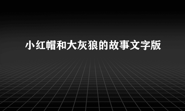 小红帽和大灰狼的故事文字版