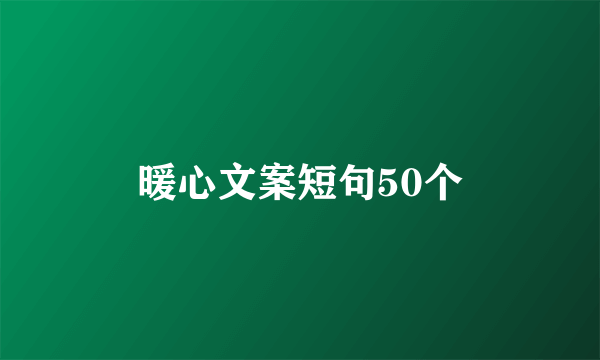 暖心文案短句50个