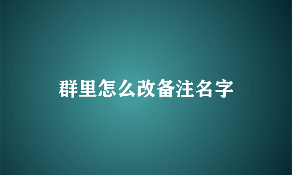 群里怎么改备注名字