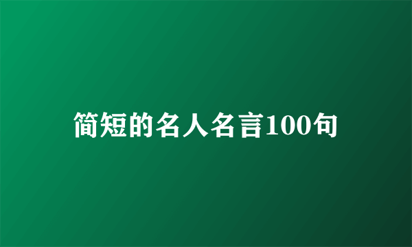 简短的名人名言100句