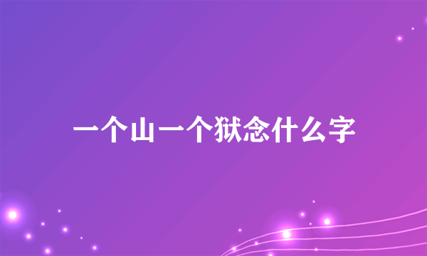 一个山一个狱念什么字
