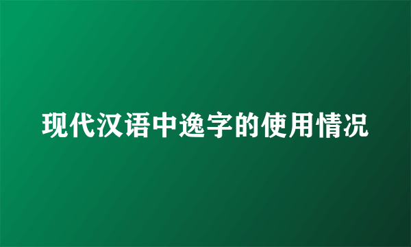 现代汉语中逸字的使用情况