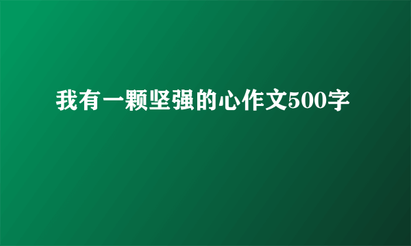 我有一颗坚强的心作文500字