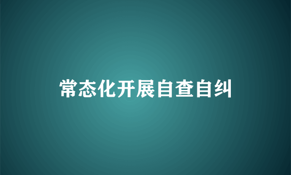 常态化开展自查自纠