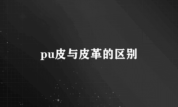 pu皮与皮革的区别