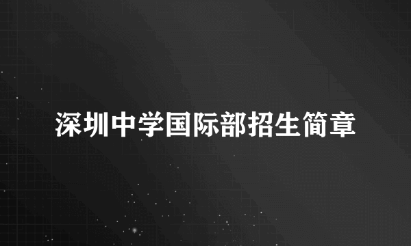 深圳中学国际部招生简章