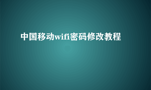 中国移动wifi密码修改教程