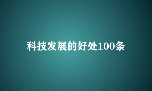 科技发展的好处100条
