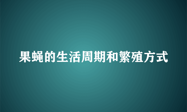 果蝇的生活周期和繁殖方式
