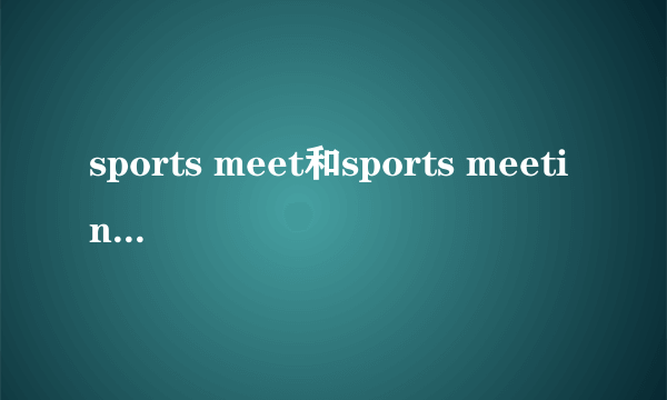 sports meet和sports meeting的区别