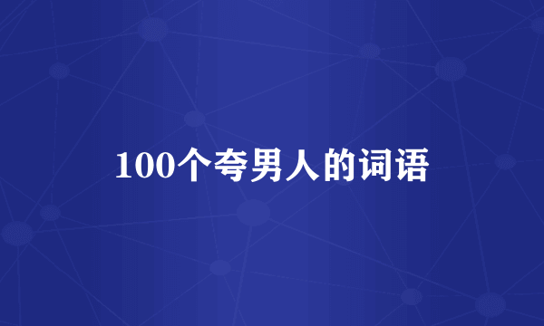 100个夸男人的词语