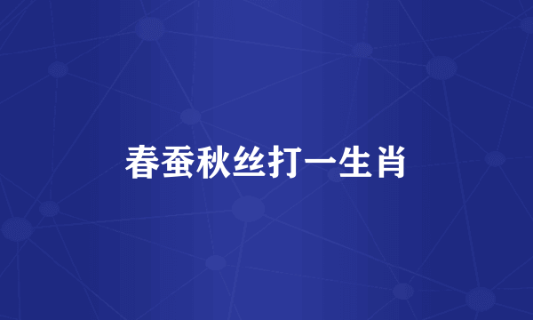 春蚕秋丝打一生肖