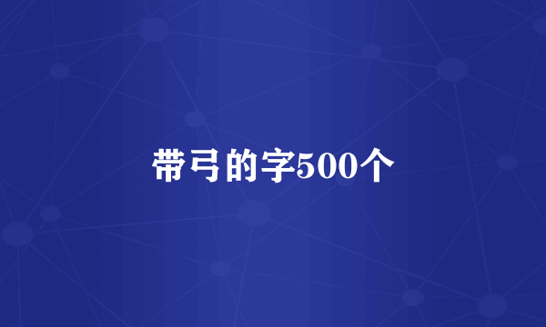 带弓的字500个