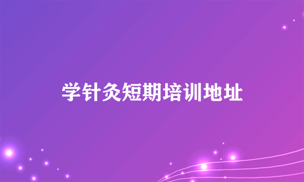 学针灸短期培训地址