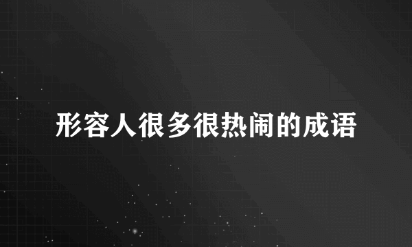 形容人很多很热闹的成语