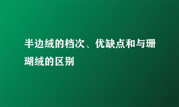 半边绒的档次、优缺点和与珊瑚绒的区别