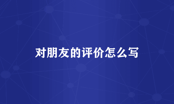 对朋友的评价怎么写