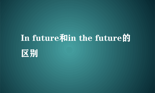 In future和in the future的区别